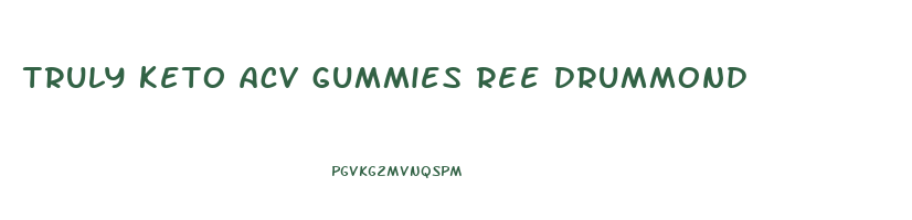 truly keto acv gummies ree drummond