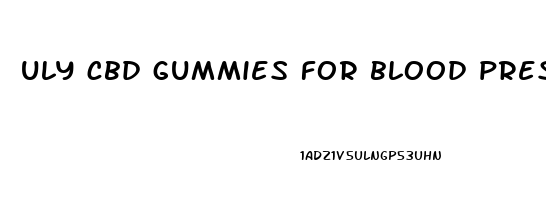 uly cbd gummies for blood pressure