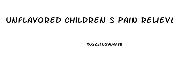 unflavored children s pain reliever