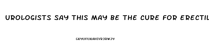 urologists say this may be the cure for erectile dysfunction