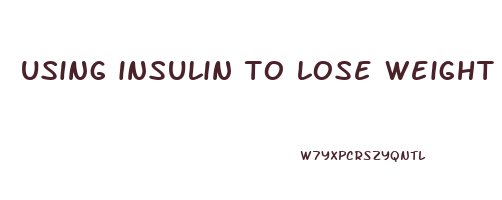 using insulin to lose weight