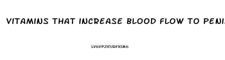 vitamins that increase blood flow to penis