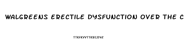 walgreens erectile dysfunction over the counter