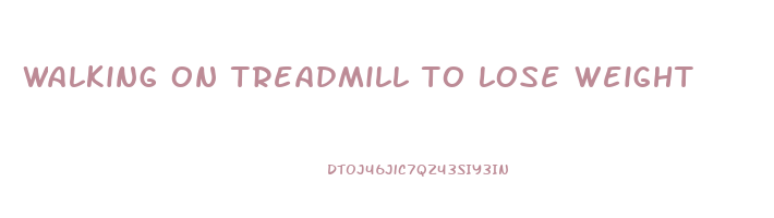 walking on treadmill to lose weight