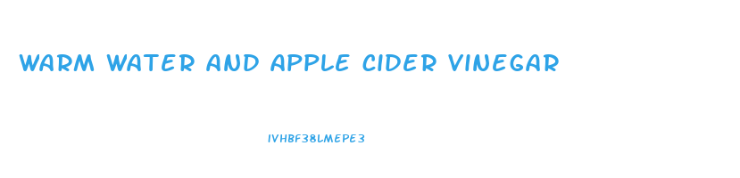 warm water and apple cider vinegar