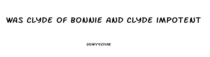 was clyde of bonnie and clyde impotent