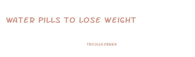 water pills to lose weight