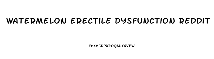 watermelon erectile dysfunction reddit