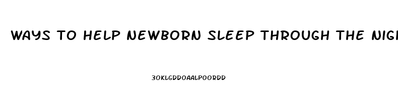 ways to help newborn sleep through the night