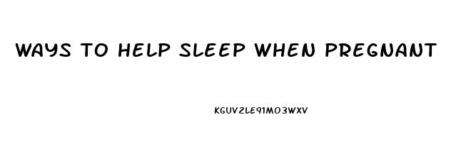 ways to help sleep when pregnant