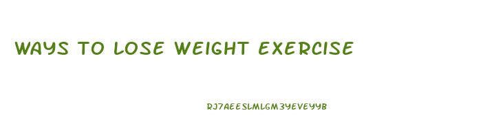 ways to lose weight exercise