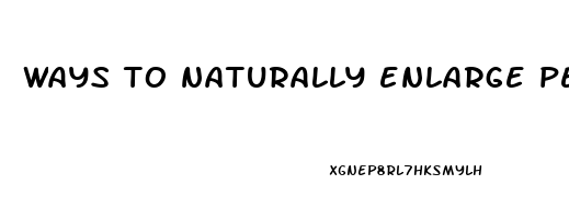 ways to naturally enlarge penis