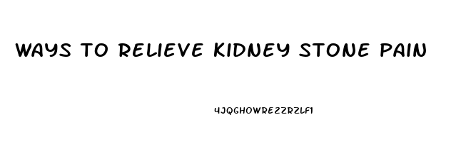 ways to relieve kidney stone pain