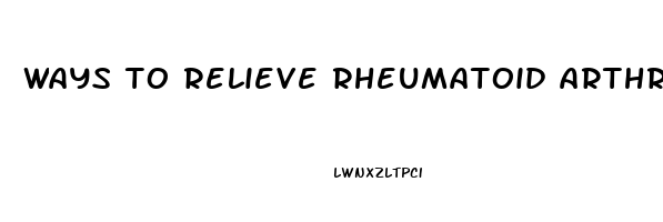 ways to relieve rheumatoid arthritis pain