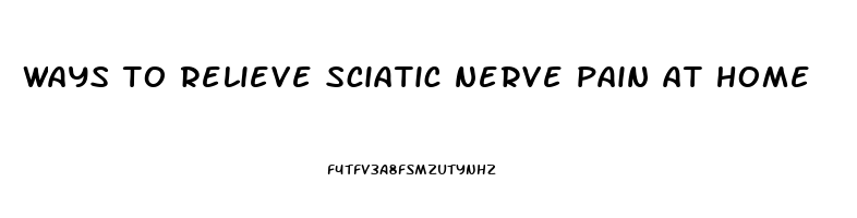 ways to relieve sciatic nerve pain at home