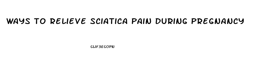 ways to relieve sciatica pain during pregnancy