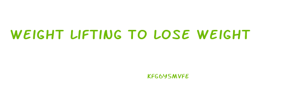 weight lifting to lose weight