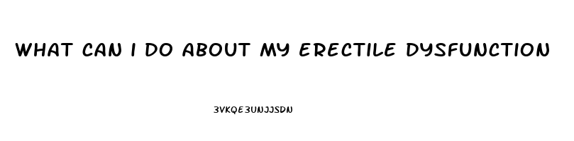 what can i do about my erectile dysfunction