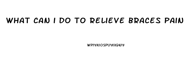 what can i do to relieve braces pain