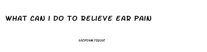 what can i do to relieve ear pain