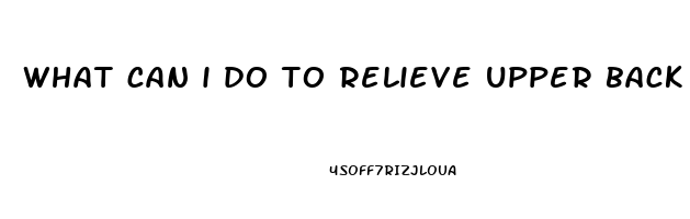 what can i do to relieve upper back pain