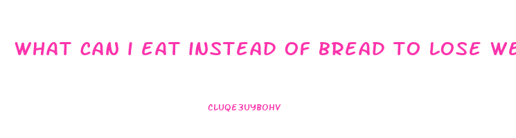 what can i eat instead of bread to lose weight