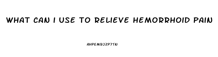 what can i use to relieve hemorrhoid pain