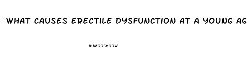 what causes erectile dysfunction at a young age