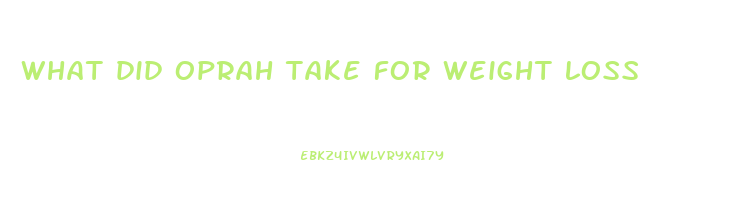 what did oprah take for weight loss