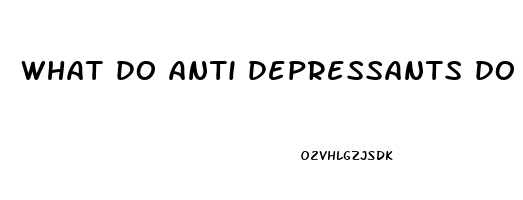 what do anti depressants do