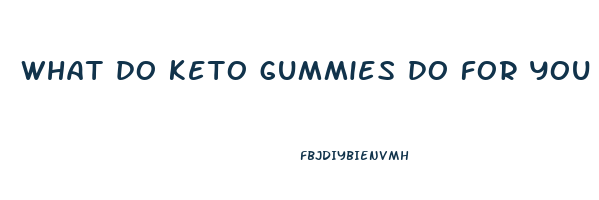 what do keto gummies do for you