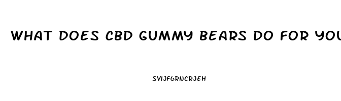 what does cbd gummy bears do for you