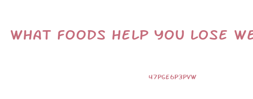 what foods help you lose weight fast