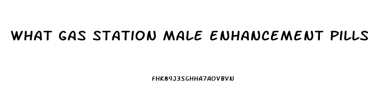 what gas station male enhancement pills work