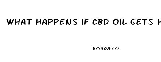 what happens if cbd oil gets hot