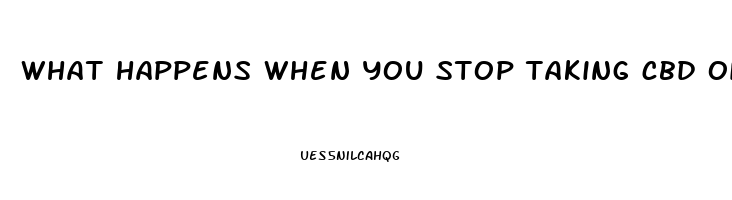 what happens when you stop taking cbd oil