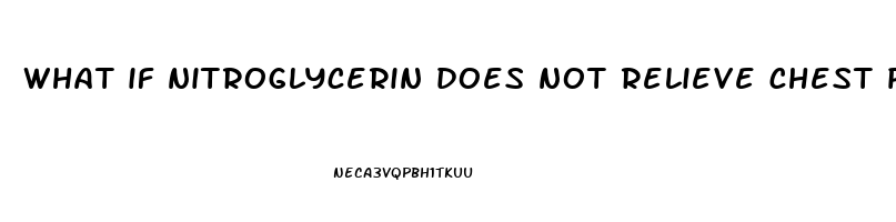 what if nitroglycerin does not relieve chest pain