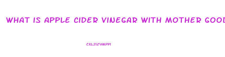 what is apple cider vinegar with mother good for