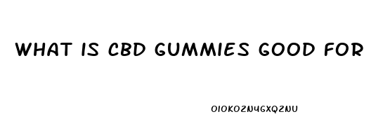 what is cbd gummies good for