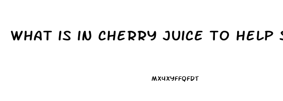 what is in cherry juice to help sleep