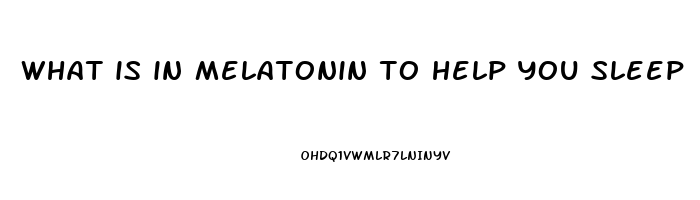 what is in melatonin to help you sleep