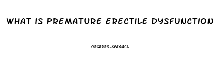 what is premature erectile dysfunction