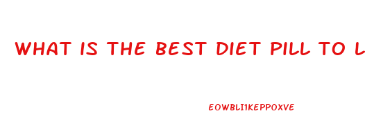 what is the best diet pill to lose weight