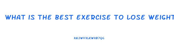 what is the best exercise to lose weight