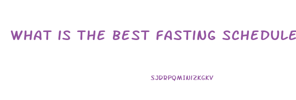what is the best fasting schedule to lose weight
