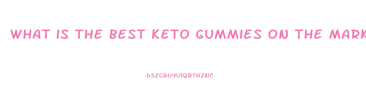 what is the best keto gummies on the market today