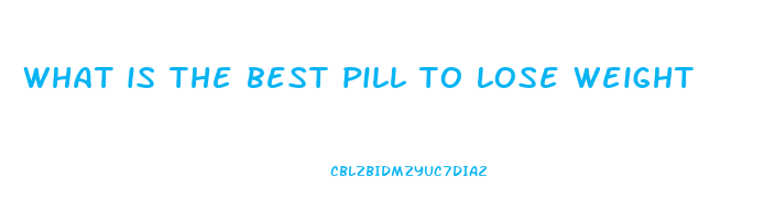 what is the best pill to lose weight
