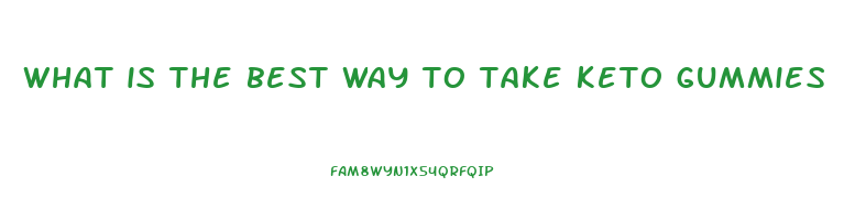 what is the best way to take keto gummies