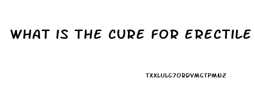 what is the cure for erectile dysfunction