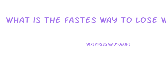 what is the fastes way to lose weight